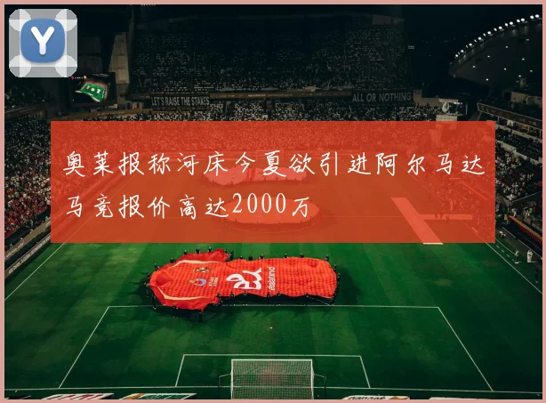 奥莱报称河床今夏欲引进阿尔马达马竞报价高达2000万