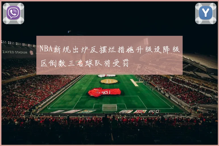 NBA新规出炉反摆烂措施升级设降级区倒数三名球队将受罚